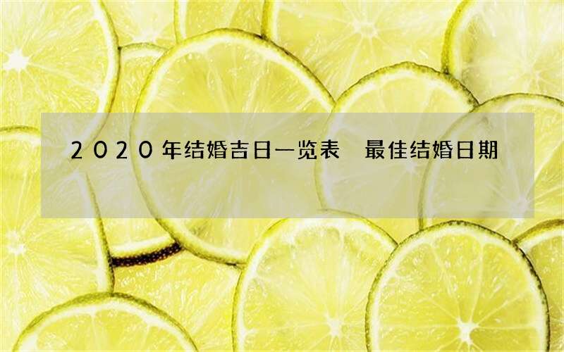 2020年结婚吉日一览表 最佳结婚日期